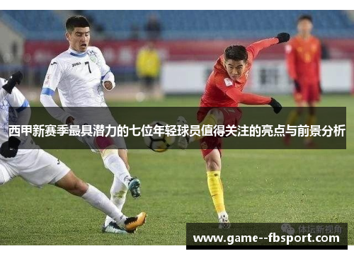 西甲新赛季最具潜力的七位年轻球员值得关注的亮点与前景分析 西甲新赛季最具潜力的七位年轻球员值得关注的亮点与前景分析