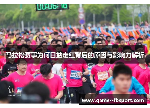 马拉松赛事为何日益走红背后的原因与影响力解析 马拉松赛事为何日益走红背后的原因与影响力解析