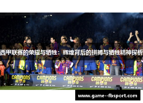 西甲联赛的荣耀与牺牲:辉煌背后的拼搏与牺牲精神探析 西甲联赛的荣耀与牺牲:辉煌背后的拼搏与牺牲精神探析